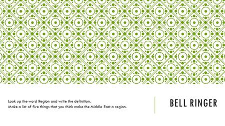 BELL RINGER Look up the word Region and write the definition. Make a list of five things that you think make the Middle East a region.