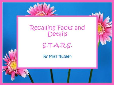 Recalling Facts and Details S.T.A.R.S. By Miss Ruhlen