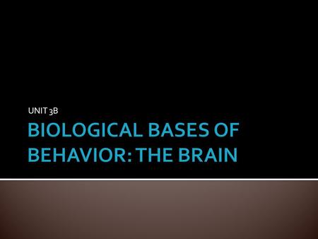 BIOLOGICAL BASES OF BEHAVIOR: THE BRAIN