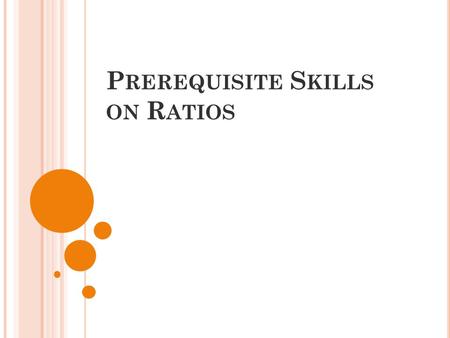 P REREQUISITE S KILLS ON R ATIOS. I N THE REAL WORLD Baseball How can you compare a baseball team’s wins to its losses during spring training? A ratio.