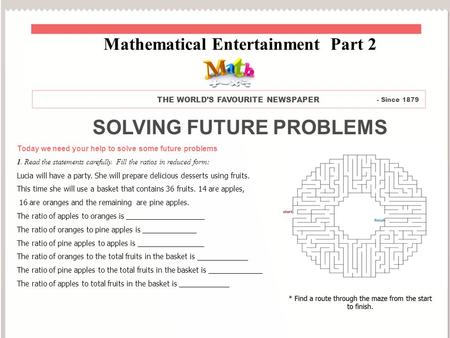 SOLVING FUTURE PROBLEMS Today we need your help to solve some future problems 1. Read the statements carefully. Fill the ratios in reduced form: Lucia.