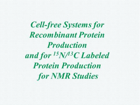 Cell-free Systems for Recombinant Protein Production and for 15 N/ 13 C Labeled Protein Production for NMR Studies.