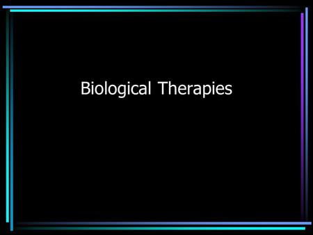 Biological Therapies. Helping Professionals Who Can Administer Biological Therapies Medical specialists –Psychiatrists M.D. –Neurosurgeon M.D. Other Medical.