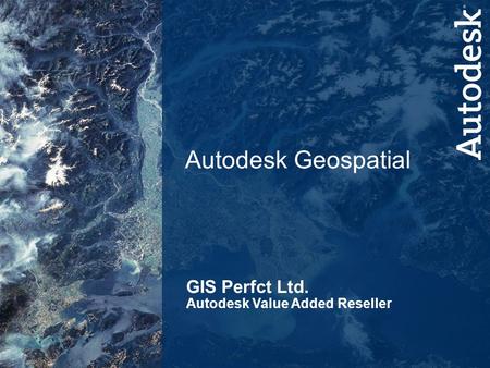 1 Alternate Title Slide: Presentation Name Goes Here Presenter’s Name Infrastructure Solutions Division Date GIS Perfct Ltd. Autodesk Value Added Reseller.