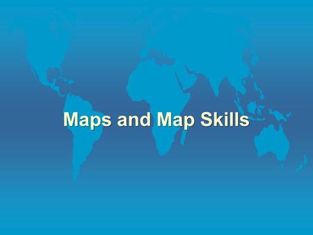 Maps and Map Skills.