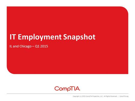 Copyright (c) 2015 CompTIA Properties, LLC. All Rights Reserved. | CompTIA.org IT Employment Snapshot IL and Chicago – Q1 2015.