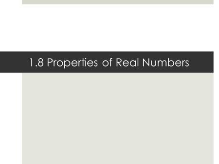 1.8 Properties of Real Numbers. Commutative (Addition) The “you can switch it around and it just don’t matter” property a + b = b + a.