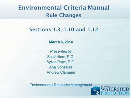 Environmental Criteria Manual Rule Changes Sections 1.3, 1.10 and 1.12 March 6, 2014 Presented by Scott Hiers, P.G. Sylvia Pope, P.G. Ana González Andrew.