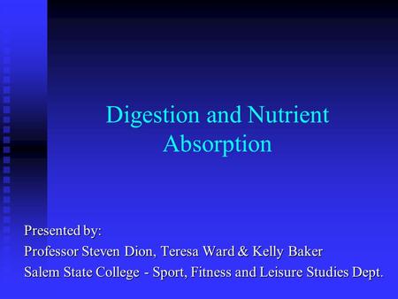 Digestion and Nutrient Absorption Presented by: Professor Steven Dion, Teresa Ward & Kelly Baker Salem State College - Sport, Fitness and Leisure Studies.