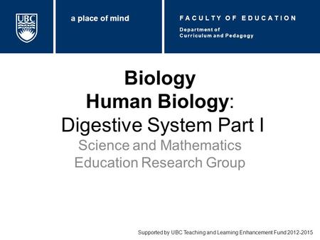 Biology Human Biology: Digestive System Part I Science and Mathematics Education Research Group Supported by UBC Teaching and Learning Enhancement Fund.