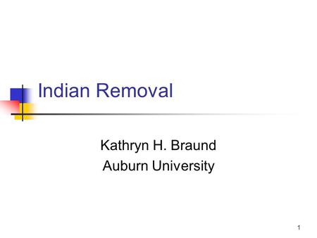 1 Indian Removal Kathryn H. Braund Auburn University.