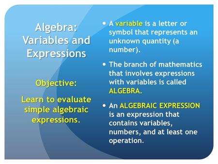 Algebra: Variables and Expressions variable A variable is a letter or symbol that represents an unknown quantity (a number). ALGEBRA. The branch of mathematics.