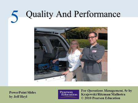 5 – 1 Copyright © 2010 Pearson Education, Inc. Publishing as Prentice Hall. Quality And Performance 5 For Operations Management, 9e by Krajewski/Ritzman/Malhotra.