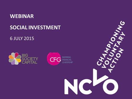 WEBINAR SOCIAL INVESTMENT 6 JULY 2015. INTRODUCTIONS Geetha Rabindrakumar Social Sector Leader, Big Society Capital Andrew O’Brien Head of Policy and.