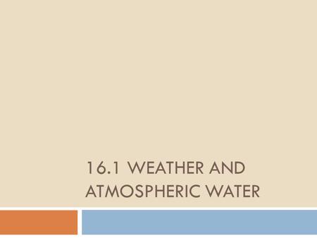 16.1 WEATHER AND ATMOSPHERIC WATER. Learning Targets 1.Discuss the difference between weather and climate 2.Describe the relationship between air temperature.