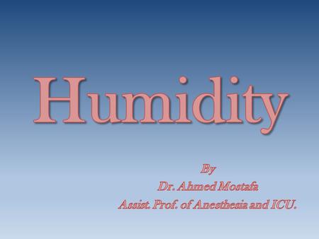 It is the amount of water vapour present in the atmosphere and is subdivided into two types: Absolute humidity: - The total mass of water vapour present.