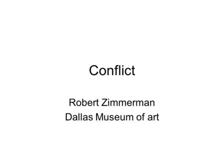 Conflict Robert Zimmerman Dallas Museum of art. Conflict Rationale: Conflicts fall under many categories and come in many shapes and sizes. Recognizing.