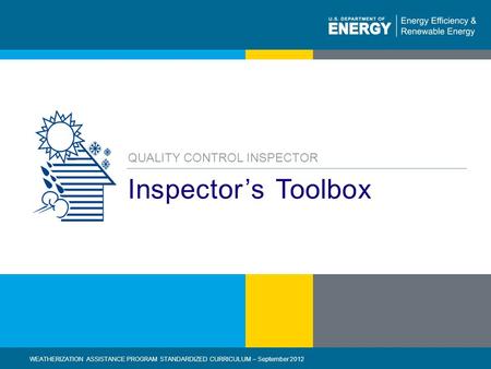 1 | WEATHERIZATION ASSISTANCE PROGRAM STANDARDIZED CURRICULUM – September 2012eere.energy.gov Inspector’s Toolbox WEATHERIZATION ASSISTANCE PROGRAM STANDARDIZED.