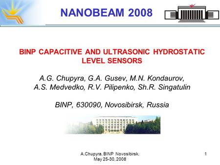 A.Chupyra, BINP Novosibirsk, May 25-30, 2008 1 BINP CAPACITIVE AND ULTRASONIC HYDROSTATIC LEVEL SENSORS A.G. Chupyra, G.A. Gusev, M.N. Kondaurov, A.S.