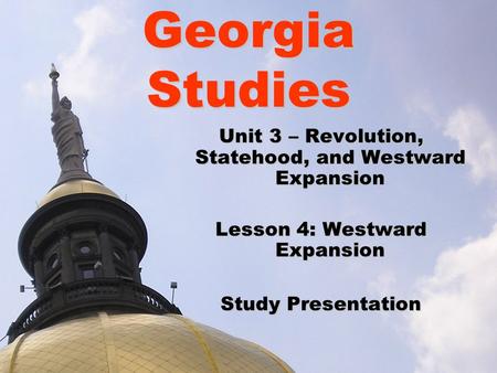 Georgia Studies Unit 3 – Revolution, Statehood, and Westward Expansion