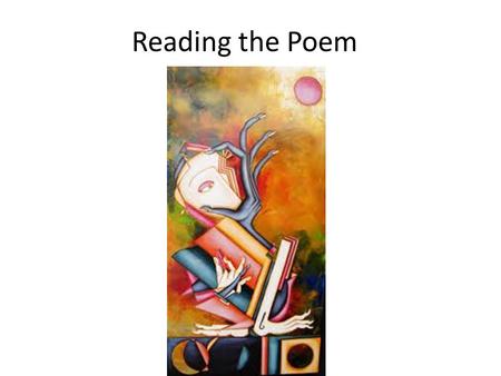 Reading the Poem. Read it more than once Dictionary Hear the sounds: rhyme, meter, etc. Pay attention to the message/what the poem is saying Read aloud.