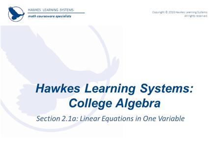 HAWKES LEARNING SYSTEMS math courseware specialists Copyright © 2010 Hawkes Learning Systems. All rights reserved. Hawkes Learning Systems: College Algebra.