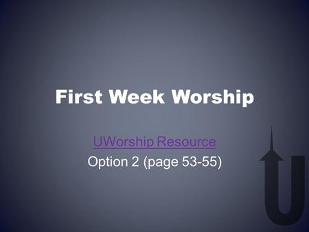 First Week Worship UWorship Resource Option 2 (page 53-55)