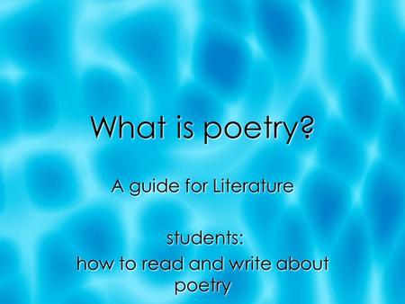 What is poetry? A guide for Literature students: how to read and write about poetry A guide for Literature students: how to read and write about poetry.