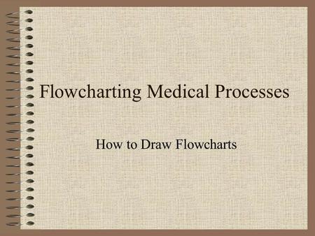 Flowcharting Medical Processes How to Draw Flowcharts.