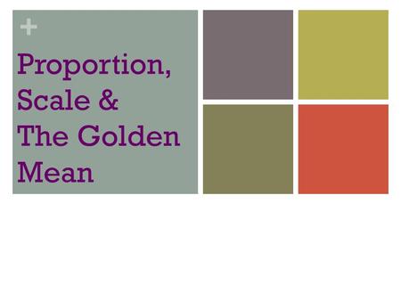 + Proportion, Scale & The Golden Mean. Scale vs. Proportion Scale = Size Proportion = relative size, the size of an object as measured in comparison to.