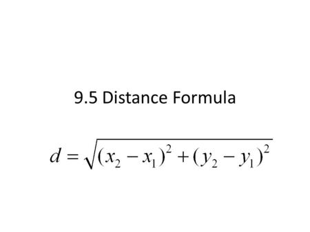 9.5 Distance Formula. Distance Formula Useful to find the distance of a slanted line All you need is ordered pairs of the end points of the line.