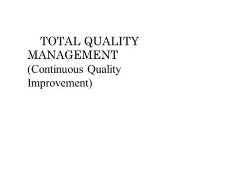 TOTAL QUALITY MANAGEMENT (Continuous Quality Improvement)