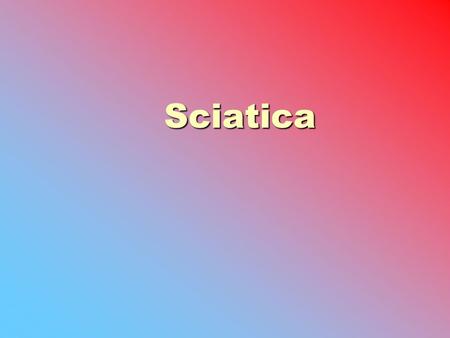 Sciatica.