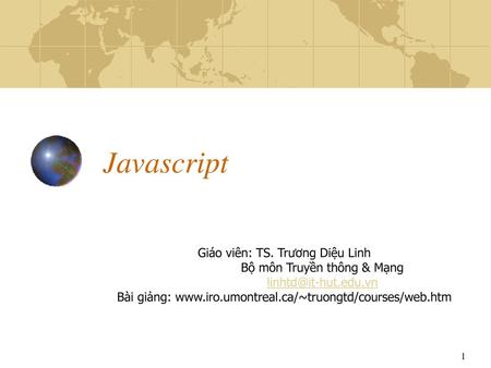 Javascript Giáo viên: TS. Trương Diệu Linh Bộ môn Truyền thông & Mạng