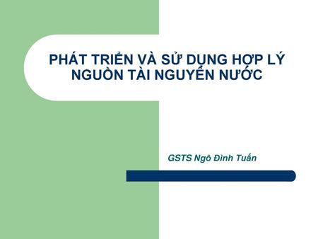 PHÁT TRIỂN VÀ SỬ DỤNG HỢP LÝ NGUỒN TÀI NGUYÊN NƯỚC