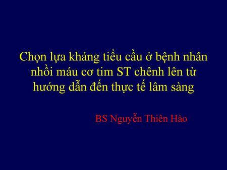 Chọn lựa kháng tiểu cầu ở bệnh nhân nhồi máu cơ tim ST chênh lên từ hướng dẫn đến thực tế lâm sàng BS Nguyễn Thiên Hào.