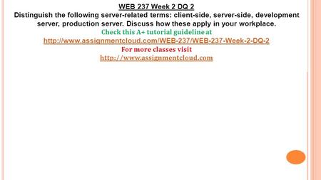 WEB 237 Week 2 DQ 2 Distinguish the following server-related terms: client-side, server-side, development server, production server. Discuss how these.