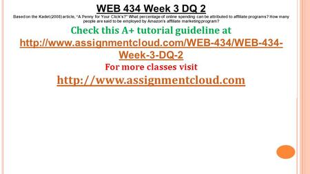 WEB 434 Week 3 DQ 2 Based on the Kadet (2008) article, “A Penny for Your Click’s?” What percentage of online spending can be attributed to affiliate programs?