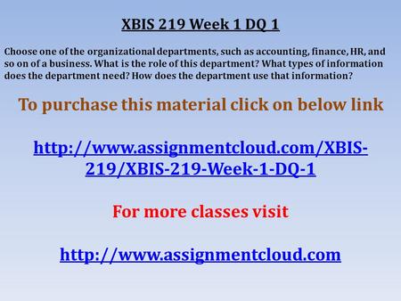 XBIS 219 Week 1 DQ 1 Choose one of the organizational departments, such as accounting, finance, HR, and so on of a business. What is the role of this department?