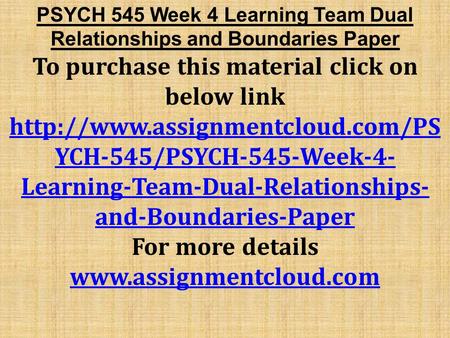 PSYCH 545 Week 4 Learning Team Dual Relationships and Boundaries Paper To purchase this material click on below link