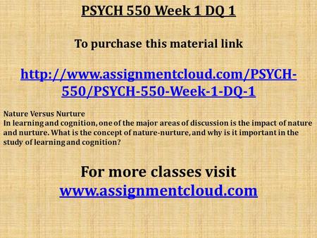 PSYCH 550 Week 1 DQ 1 To purchase this material link  550/PSYCH-550-Week-1-DQ-1 Nature Versus Nurture In learning.