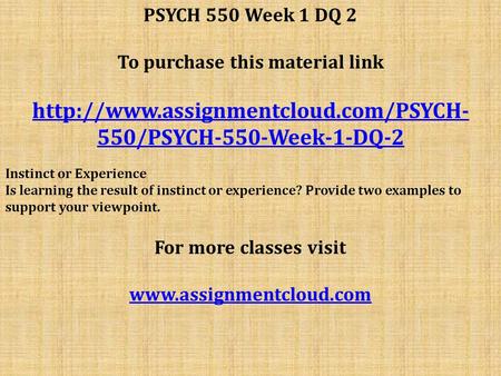 PSYCH 550 Week 1 DQ 2 To purchase this material link  550/PSYCH-550-Week-1-DQ-2 Instinct or Experience Is learning.