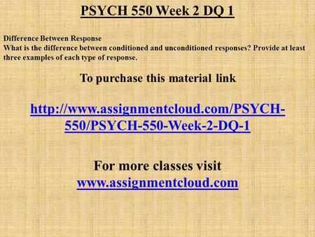 PSYCH 550 Week 2 DQ 1 Difference Between Response What is the difference between conditioned and unconditioned responses? Provide at least three examples.