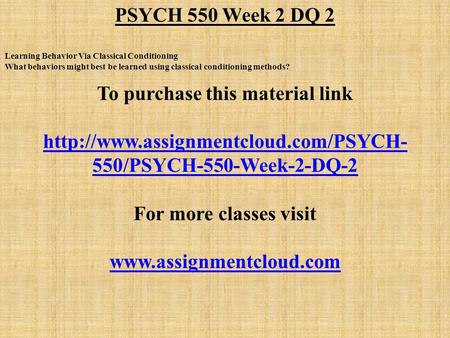 PSYCH 550 Week 2 DQ 2 Learning Behavior Via Classical Conditioning What behaviors might best be learned using classical conditioning methods? To purchase.