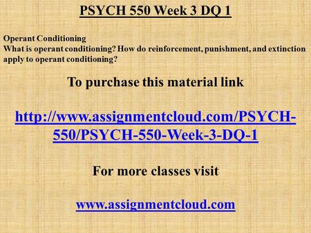 PSYCH 550 Week 3 DQ 1 Operant Conditioning What is operant conditioning? How do reinforcement, punishment, and extinction apply to operant conditioning?