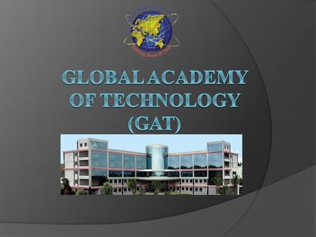 Introduction Global Academy Of Technology(GAT) : Introduction