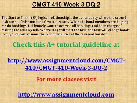 CMGT 410 Week 3 DQ 2 The Start to Finish (SF) logical relationship is the dependency where the second task cannot finish until the first task starts. When.