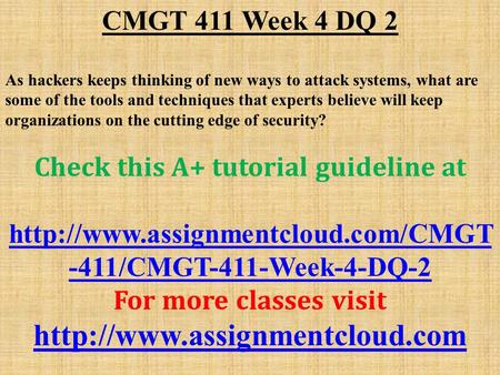 CMGT 411 Week 4 DQ 2 As hackers keeps thinking of new ways to attack systems, what are some of the tools and techniques that experts believe will keep.