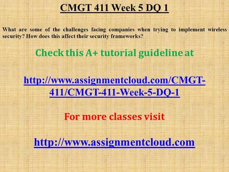 CMGT 411 Week 5 DQ 1 What are some of the challenges facing companies when trying to implement wireless security? How does this affect their security frameworks?