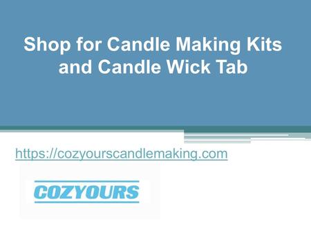 Shop for Candle Making Kits and Candle Wick Tabs - Cozyourscandlemaking.com